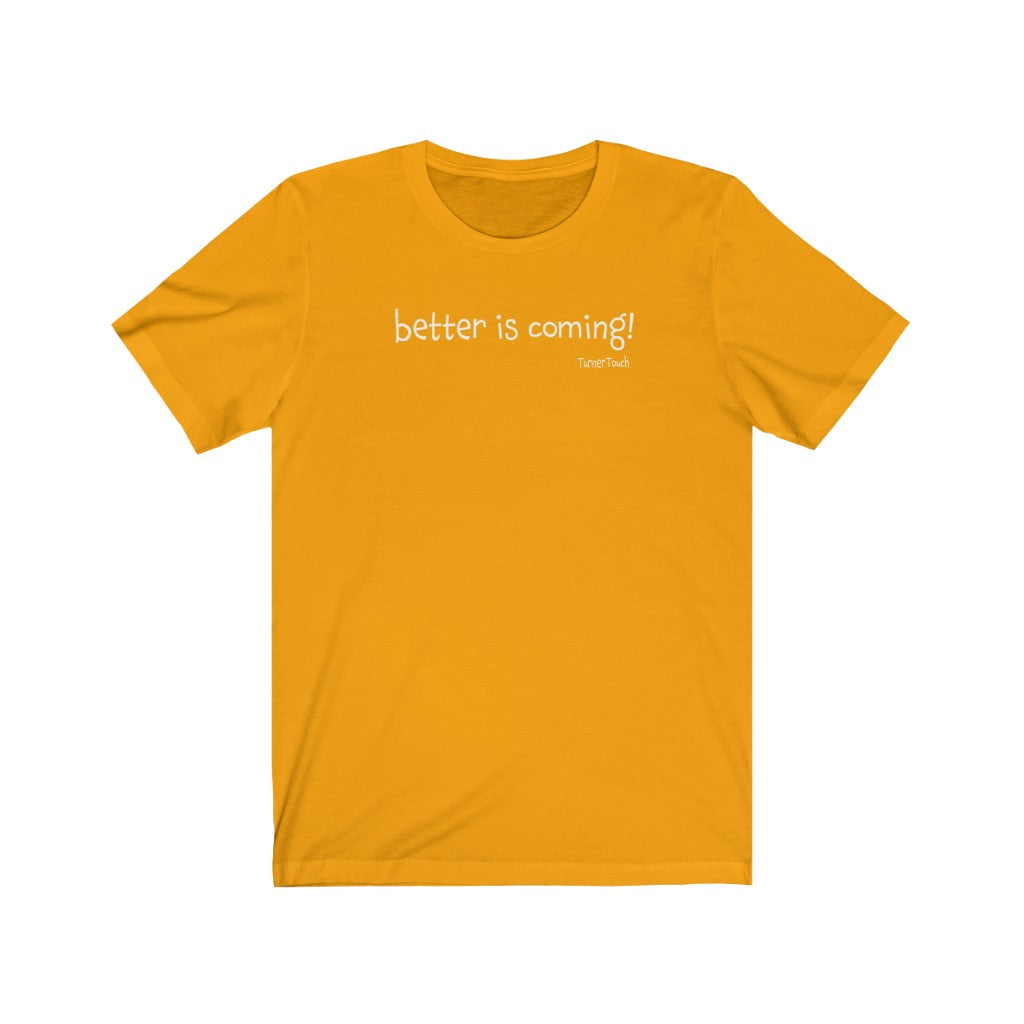 Better Is Coming Unisex T-Shirt