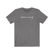 Load image into Gallery viewer, Better Is Coming Unisex T-Shirt

