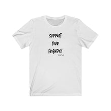 Load image into Gallery viewer, Support Your Friends Unisex T-Shirt
