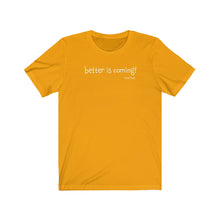 Load image into Gallery viewer, Better Is Coming Unisex T-Shirt
